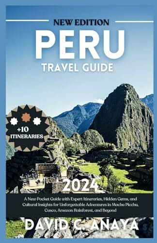 PERU TRAVEL GUIDE 2024: A New Pocket Guide with Expert Itineraries, Hidden Gems, and Cultural Insights for Unforgettable Adventures in Machu Picchu, ... and Beyond (The Adventure Books, Band 3)