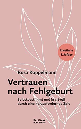Vertrauen nach Fehlgeburt: Selbstbestimmt und kraftvoll durch eine herausfordernde Zeit