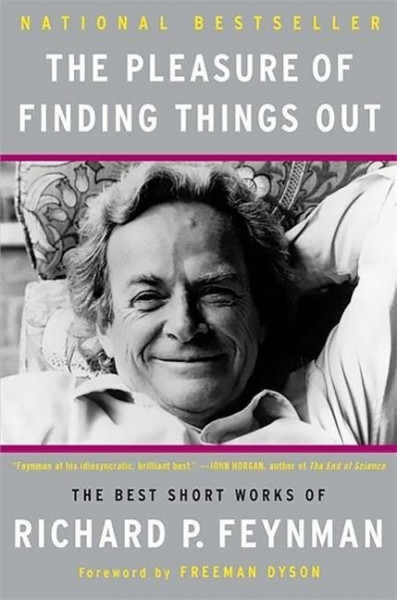 The Pleasure of Finding Things Out: The Best Short Works of Richard P. Feynman