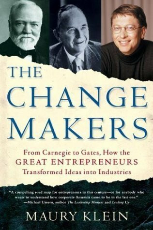 The Changemakers: From Carnegie to Gates, How the Great Entrepreneurs Transformed Ideas into Industries