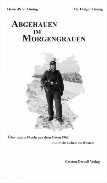 Abgehauen im Morgengrauen: Über meine Flucht aus dem Osten 1963 und mein Leben im Westen