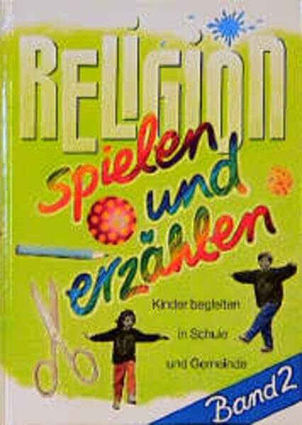 Religion spielen und erzählen / Kinder begleiten in Schule und Gemeinde: Religion spielen und erzählen, 3 Bde., Bd.2