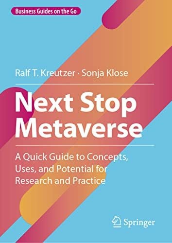 Next Stop Metaverse: A Quick Guide to Concepts, Uses, and Potential for Research and Practice (Business Guides on the Go)