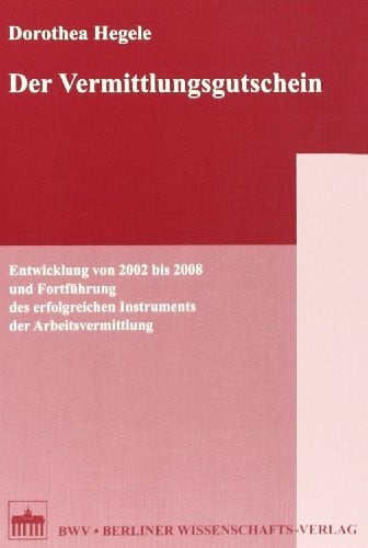 Der Vermittlungsgutschein: Entwicklung von 2002 bis 2008 und Fortführung des erfolgreichen Instruments der Arbeitsvermittlung