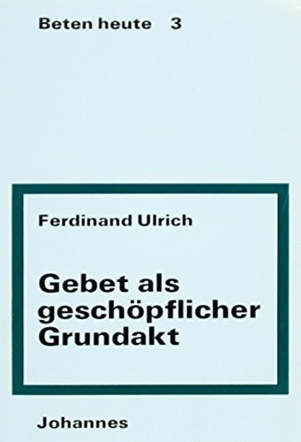 Gebet als geschöpflicher Grundakt