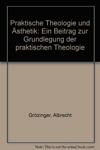 Praktische Theologie und Ästhetik. Ein Beitrag zur Grundlegung der Praktischen Theologie