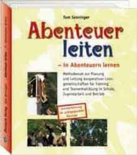 Abenteuer Leiten - in Abenteuern lernen: Methodenset zur Planung und Leitung kooperativer Lerngemeinschaften für Training und Teamentwicklung in Schule, Jugendarbeit und Betrieb