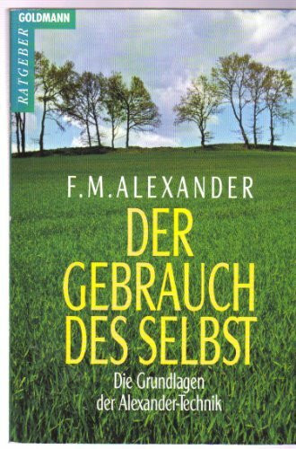 Der Gebrauch des Selbst. Die Grundlagen der Alexander- Technik