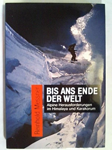 Bis ans Ende der Welt. Alpine Herausforderungen im Himalaya und Karakorum