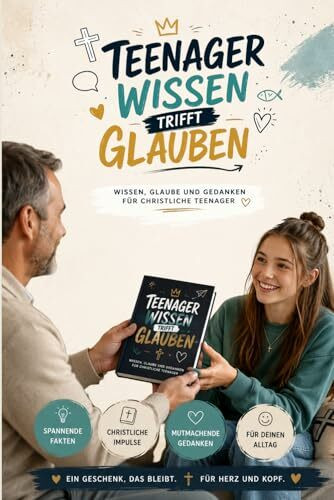 Teenager Wissen trifft Glauben - Wissen, Glaube und Gedanken für christliche Teenager: Modernes christliches Jugendbuch über Glauben, Jesus, Gott, ... Leben von Teenagern - Geschenk, Geburtstag