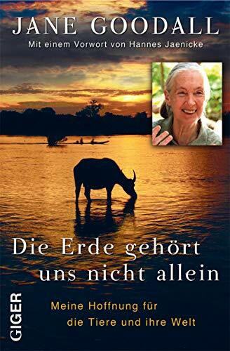 Die Erde gehört uns nicht allein: Meine Hoffnung für die Tiere und ihre Welt