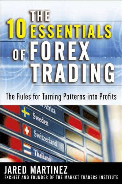 The 10 Essentials of Forex Trading: The Rules for Turning Trading Patterns Into Profit: The Rules for Turning Patterns into Profit