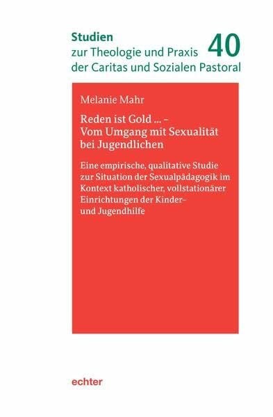 Reden ist Gold Vom Umgang mit Sexualität bei Jugendlichen: Eine empirisch-qualitative Studie zur Situation der Sexualpädagogik im Kontext ... und ... und Praxis der Caritas und Sozialen Pastoral)