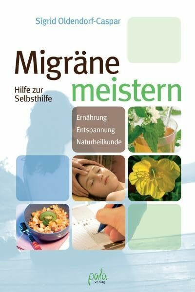 Migräne meistern: Hilfe zur Selbsthilfe - Ernährung, Entspannung, Naturheilkunde