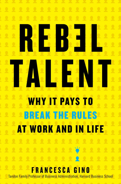 Rebel Talent: Why It Pays to Break the Rules at Work and in Life – A Harvard Professor's Guide to Innovation and Unconventional Success