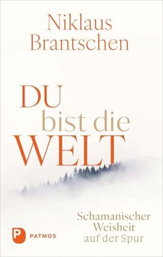 Du bist die Welt: Schamanischer Weisheit auf der Spur