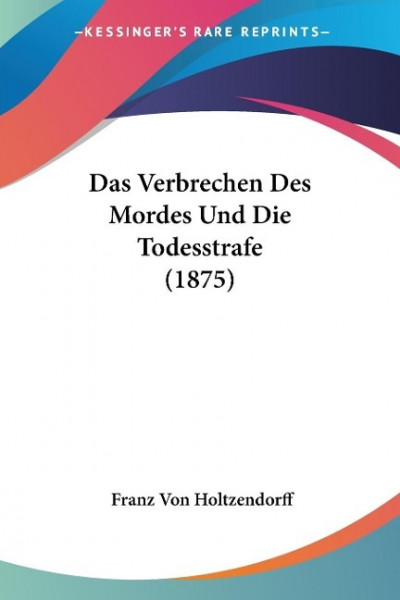 Das Verbrechen Des Mordes Und Die Todesstrafe (1875)