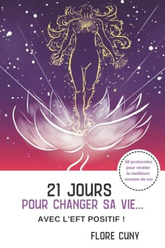 21 jours pour changer sa vie avec l'EFT Positif : 50 protocoles pour réveler la meilleure version de soi !