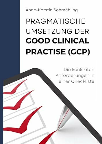 Pragmatische Umsetzung der Good Clinical Practice (GCP): Die konkreten Anforderungen in einer Checkliste - Mit einem Geleitwort von Prof. Dr. Becker