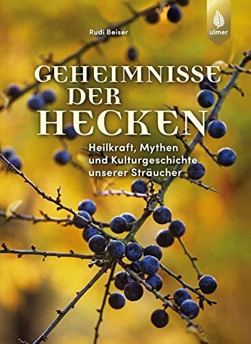 Geheimnisse der Hecken: Heilkraft, Mythen und Kulturgeschichte unserer Sträucher