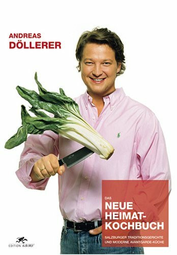 Andreas Döllerer - Das neue Heimat Kochbuch: Salzburger Traditionsgerichte und moderne Avantgarde-Küche