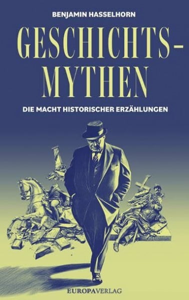Geschichtsmythen: Die Macht historischer Erzählungen