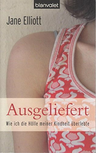 Ausgeliefert: Wie ich die Hölle meiner Kindheit überlebte: Wie ich die Hölle meiner Kindheit überlebte. Vorw. d. deutschen Kinderschutzbundes. Nachw. v. Terre des Femmes (BLA - Allgemeine Reihe)