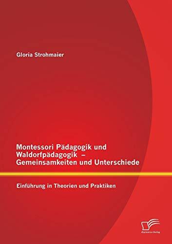 Montessori Pädagogik und Waldorfpädagogik – Gemeinsamkeiten und Unterschiede: Einführung in Theorien und Praktiken Montessori Pädagogik und Waldorfpädagogik – Gemeinsamkeiten und Unterschiede: Einführung in Theorien und Praktiken