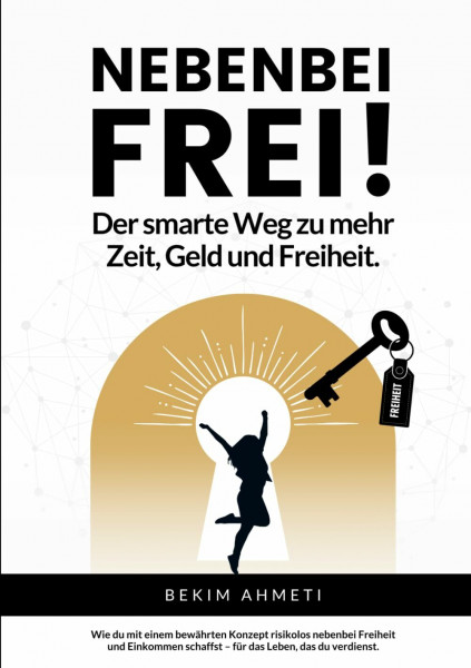 Nebenbei Frei!: Der smarte Weg zu mehr Zeit, Geld und Freiheit.