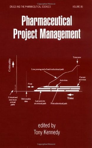 Pharmaceutical Project Management (DRUGS AND THE PHARMACEUTICAL SCIENCES: A SERIES OF TEXTBOOKS AND MONOGRAPHS)