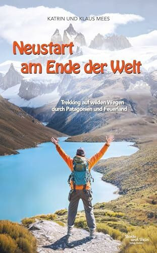 Neustart am Ende der Welt: Trekking auf wilden Wegen durch Patagonien und Feuerland
