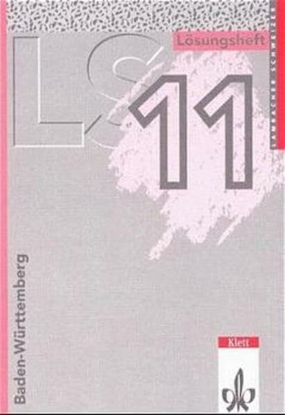 Lambacher-Schweizer, Sekundarstufe II, Neubearbeitung, 11. Schuljahr (Baden-Württemberg) Lösungsheft