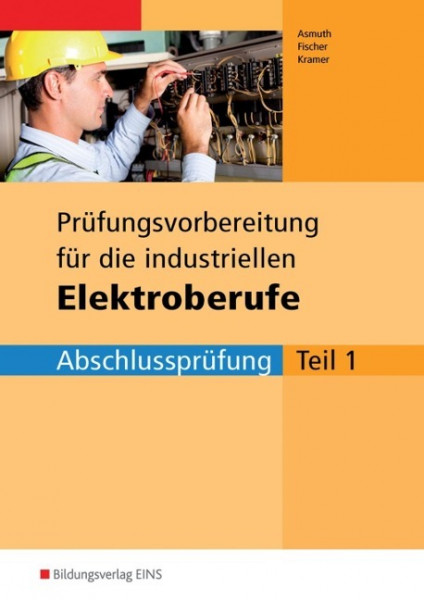 Prüfungsvorbereitung für die neugeordneten Elektroberufe Teil 1 Industrie. Arbeitsbuch