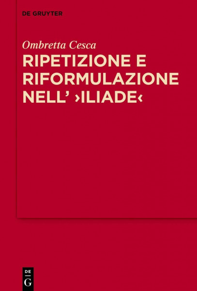 Ripetizione e riformulazione nell’ ›Iliade‹: La tecnica discorsiva dell’ἄγγελος nella rappresentazione omerica della comunicazione verbale a distanza (MythosEikonPoiesis, 15, Band 15)