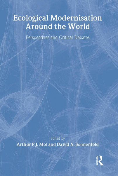 Ecological Modernisation Around the World: Persectives and Critical Debates (Environmental Politics)