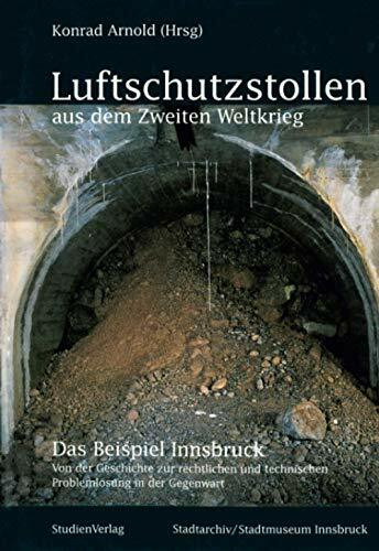 Luftschutzstollen aus dem Zweiten Weltkrieg: Das Beispiel Innsbruck. Von der Geschichte zur rechtlichen und technischen Problemlösung in der Gegenwart ... Stadtarchivs, Neue Folge, Band 27)