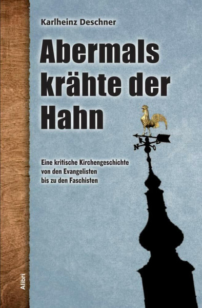 Abermals krähte der Hahn: Eine kritische Kirchengeschichte von den Evangelisten bis zu den Faschisten