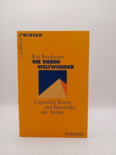 Die Sieben Weltwunder: Legendäre Kunst- und Bauwerke der Antike (C. H. Beck Wissen in der Beck'schen Reihe)