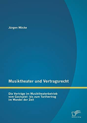 Musiktheater und Vertragsrecht: Die Verträge im Musiktheaterbetrieb vom Gastspiel- bis zum Tarifvertrag im Wandel der Zeit