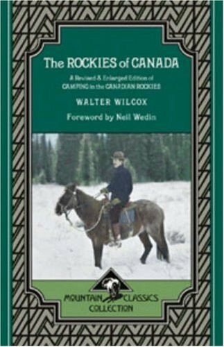The Rockies of Canada: A Revised and Enlarged Edition of Camping in the Canadian Rockies: A Revised & Enlarged Edition of Camping in the Canadian Rockies (Mountain Classic Collection, Band 5)