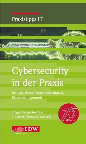 Cybersecurity in der Praxis, 2. Auflage: Risiken, Präventionsmaßnahmen, Krisenmanagement (IDW Praxistipps IT: Digitalisierungshilfe für Wirtschaftsprüfer)