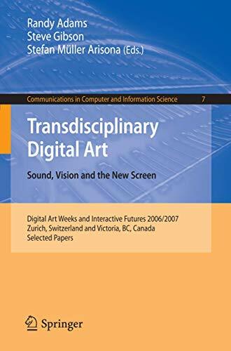 Transdisciplinary Digital Art: Sound, Vision and the New Screen (Communications in Computer and Information Science, 7, Band 7) Transdisciplinary Digital Art: Sound, Vision and the New Screen (Communications in Computer and Information Science, 7, Band 7)
