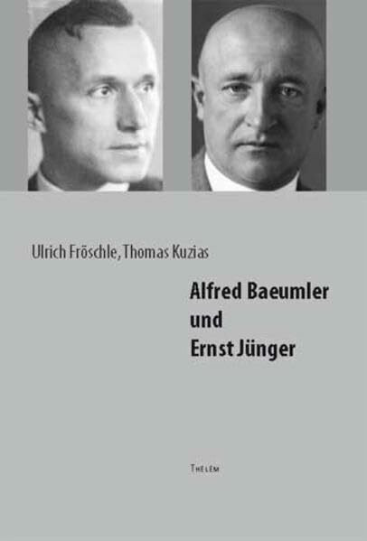 Alfred Baeumler und Ernst Jünger: Mit einem Anhang der überlieferten Korrespondenz und weiterem Material