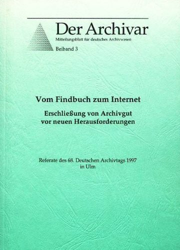 Vom Findbuch zum Internet: Erschliessung von Archivgut vor neuen Herausforderungen. Beiband 3, Referate des 68. Deutschen Archivtages