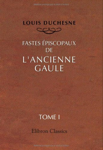 Fastes épiscopaux de l'ancienne Gaule: Tome 1: Provinces du Sud-Est