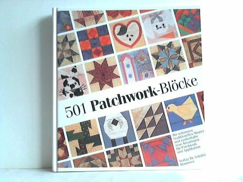501 Patchwork-Blöcke. Die schönsten traditionellen Muster und zauberhafte neue Kreationen für Patchwork und Applikation