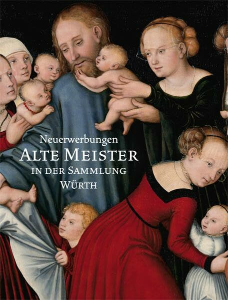 Neuerwerbungen - Alte Meister in der Sammlung Würth: Neuerwerbungen in der Sammlung Würth. Katalog zur Ausstellung in der Johanniterhalle in Schwäbisch Hall ab November 2008