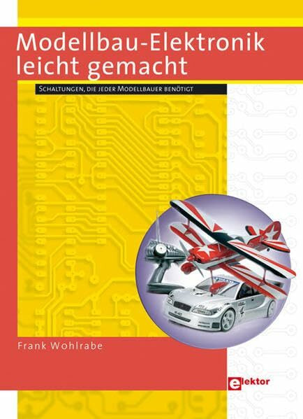 Modellbau-Elektronik leicht gemacht: Schaltungen, die jeder Modellbauer benötigt