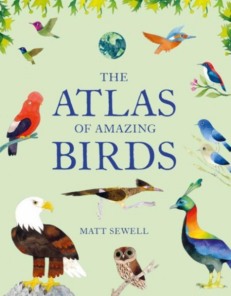 The Atlas of Amazing Birds: (fun, Colorful Watercolor Paintings of Birds from Around the World with