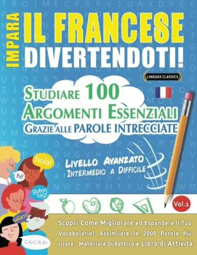 IMPARA IL FRANCESE DIVERTENDOTI! - LIVELLO AVANZATO: INTERMEDIO A DIFFICILE - STUDIARE 100 ARGOMENTI ESSENZIALI GRAZIE ALLE PAROLE INTRECCIATE - ... Migliorare ed Espandere Il Tuo Vocabolario!